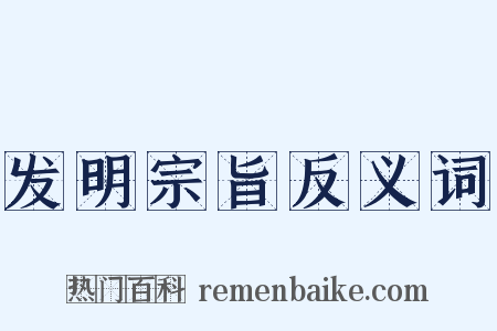 发明宗旨反义词是什么意思的图片